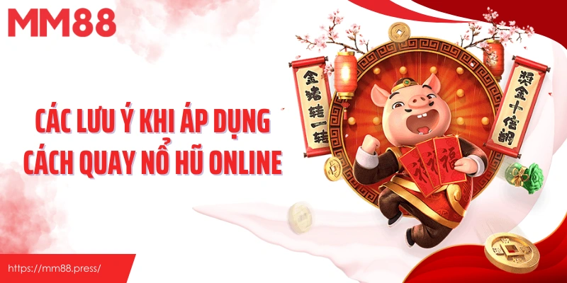 Các lưu ý khi áp dụng cách quay nổ hũ online
