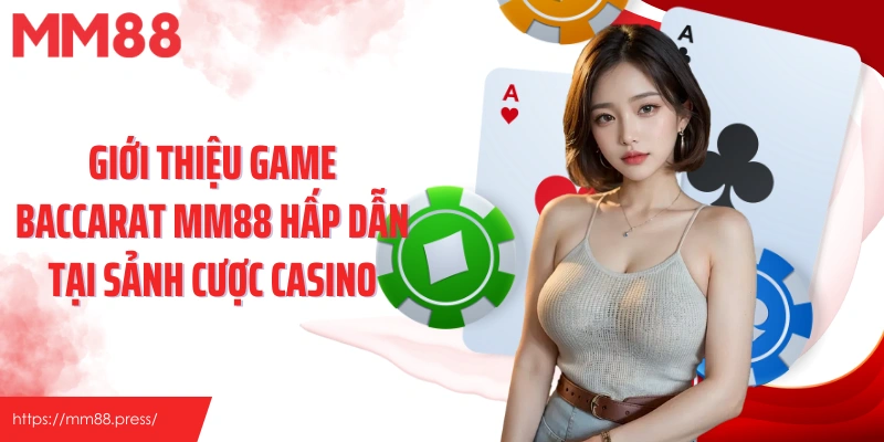 Giới thiệu game Baccarat MM88 hấp dẫn tại sảnh cược casino
