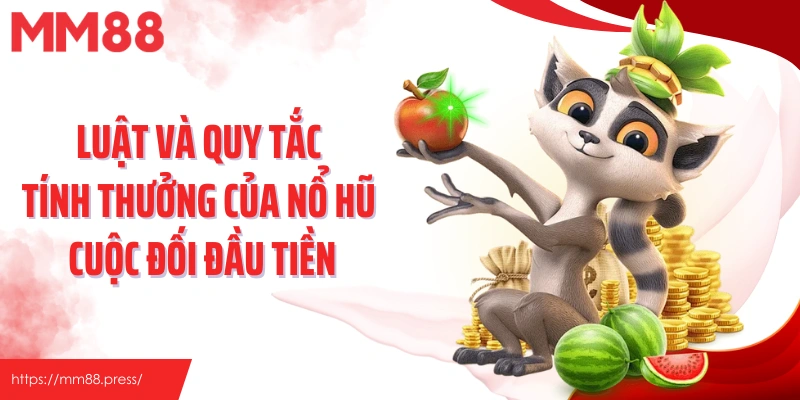 Luật và quy tắc tính thưởng của nổ hũ cuộc đối đầu tiền
