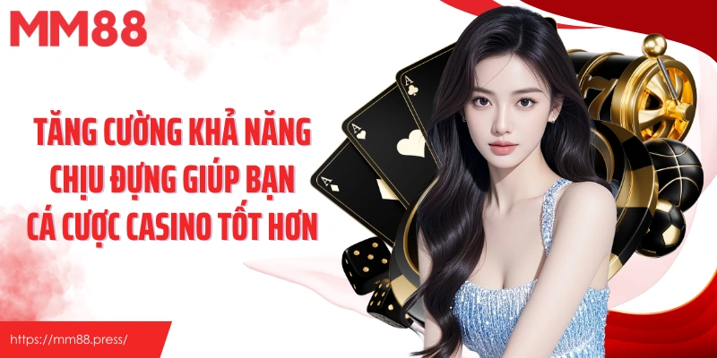 Tăng cường khả năng chịu đựng giúp cá cược casino tốt hơn