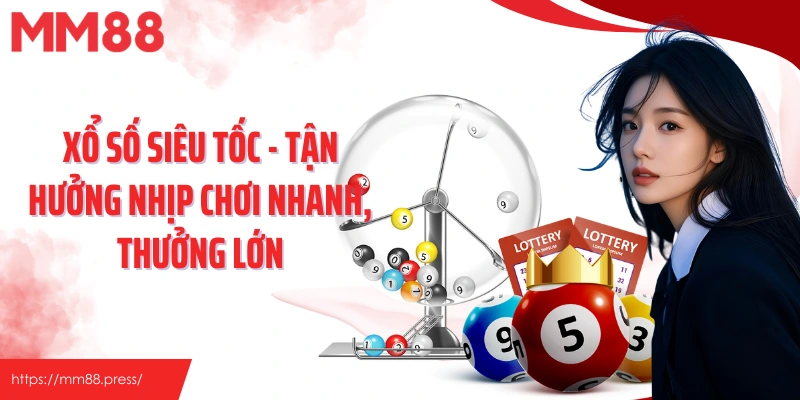 Xổ Số Siêu Tốc - Tận Hưởng Nhịp Chơi Nhanh, Thưởng Lớn